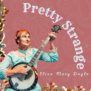 Pretty Strange is Eliza Mary Doyle's Album