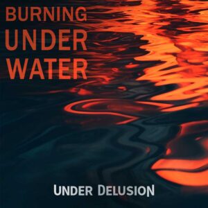 Burning Under Water is Under Delusion's Single Out Now