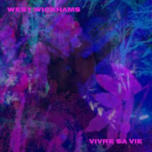Vivre Sa Vie is West Wickhams' Ep Out Now
